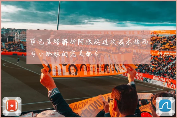 萨巴莱塔解析阿根廷进攻战术梅西与小蜘蛛的完美配合
